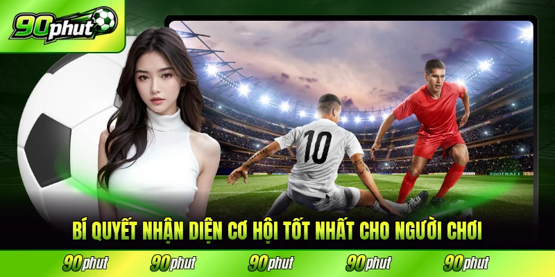 Bí quyết nhận diện cơ hội tốt nhất cho người chơi