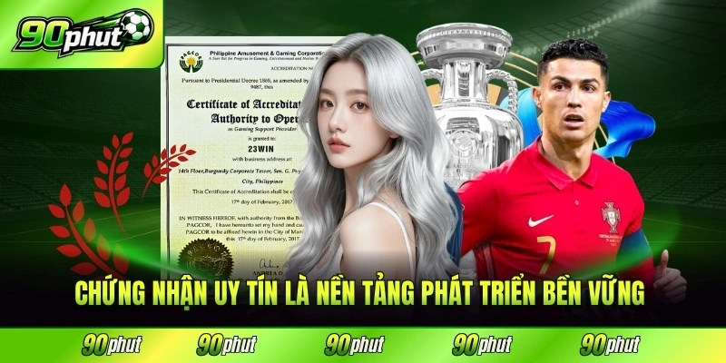 Chứng nhận uy tín là nền tảng phát triển bền vững