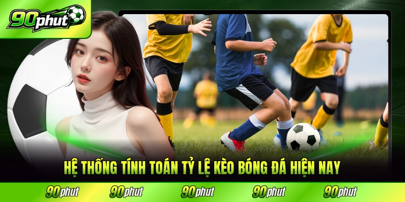Hệ thống tính toán tỷ lệ kèo bóng đá hiện nay