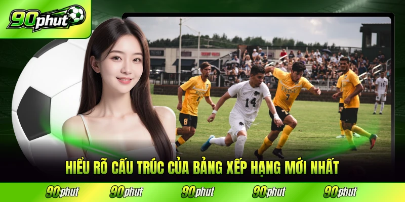 Hiểu rõ cấu trúc của bảng xếp hạng 90phut mới nhất