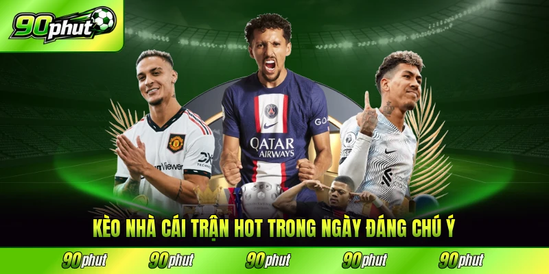 Kèo nhà cái trận hot trong ngày đáng chú ý
