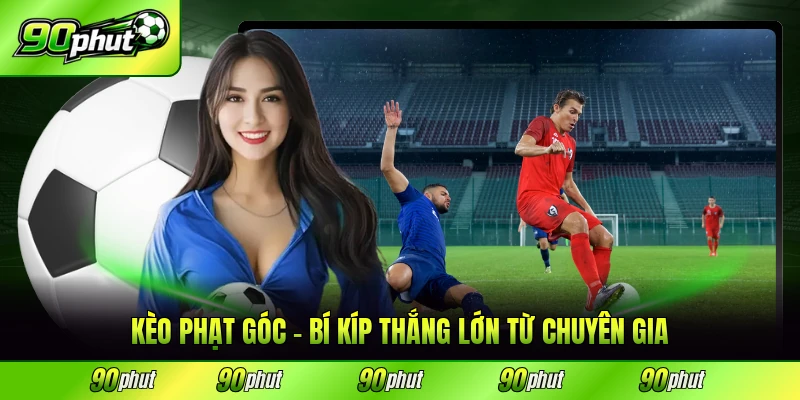 kèo phạt góc bí kiếp thắng lớn