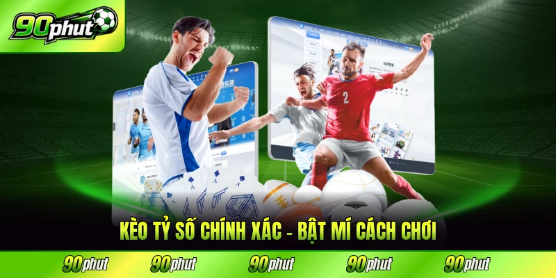 kèo tỷ số chính xác 90phut bật mí cách chơi