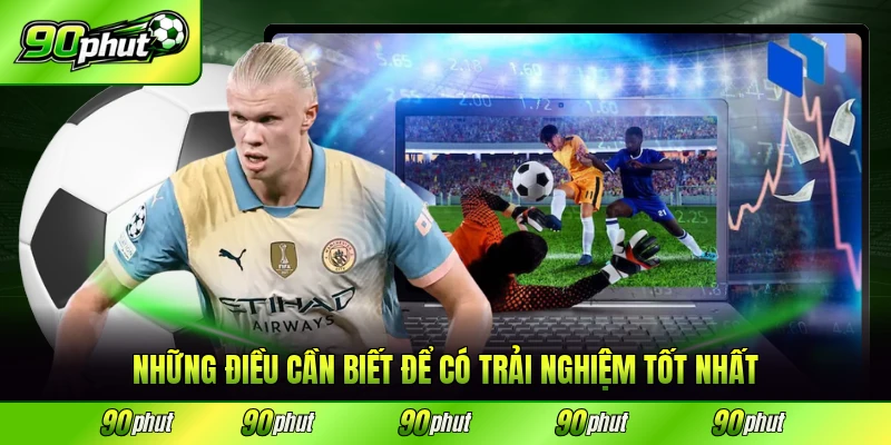 Những điều cần biết để có trải nghiệm tốt nhất cho người dùng