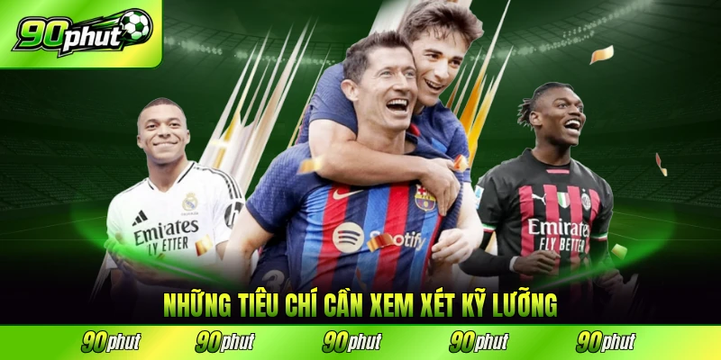 Những tiêu chí cần xem xét kỹ lưỡng trước khi đặt cược