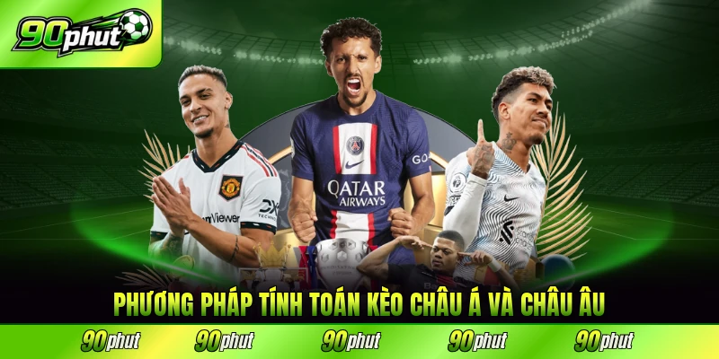 Phương pháp tính toán kèo châu Á và châu Âu chuẩn xác