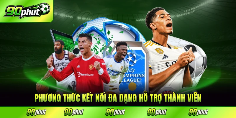 Phương thức kết nối đa dạng hỗ trợ thành viên 24/7