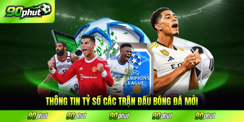 Thông tin tỷ số các trận đấu bóng đá mới nhất