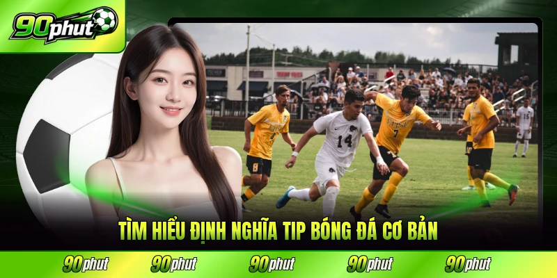 Tìm hiểu định nghĩa tip bóng đá cơ bản