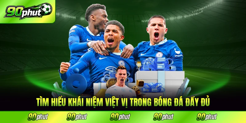 Tìm hiểu khái niệm việt vị trong bóng đá đầy đủ nhất